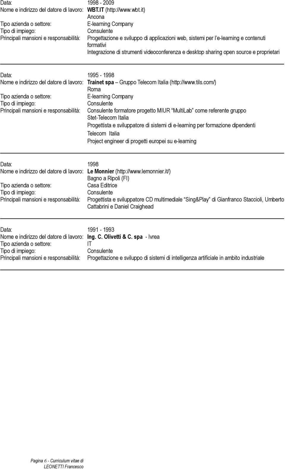 proprietari 1995-1998 Nome e indirizzo del datore di lavoro: Trainet spa Gruppo Telecom Italia (http://www.tils.