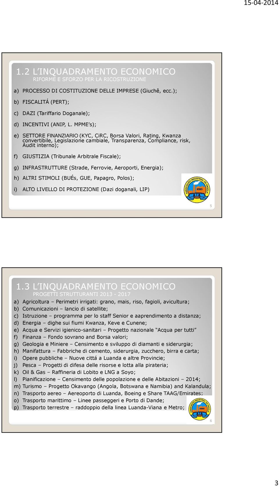 Fiscale); g) INFRASTRUTTURE (Strade, Ferrovie, Aeroporti, Energia); h) ALTRI STIMOLI (BUÉs, GUE, Papagro, Polos); i) ALTO LIVELLO DI PROTEZIONE (Dazi doganali, LIP) 5 1.