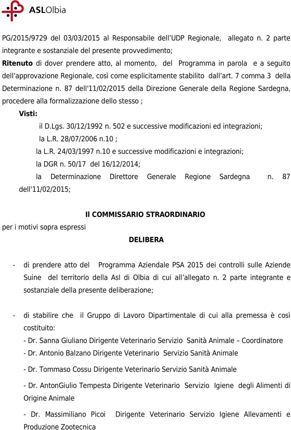 stabilito dall art. 7 comma 3 della Determinazione n. 87 dell'11/02/2015 della Direzione Generale della Regione Sardegna, procedere alla formalizzazione dello stesso ; Visti: il D.Lgs. 30/12/1992 n.