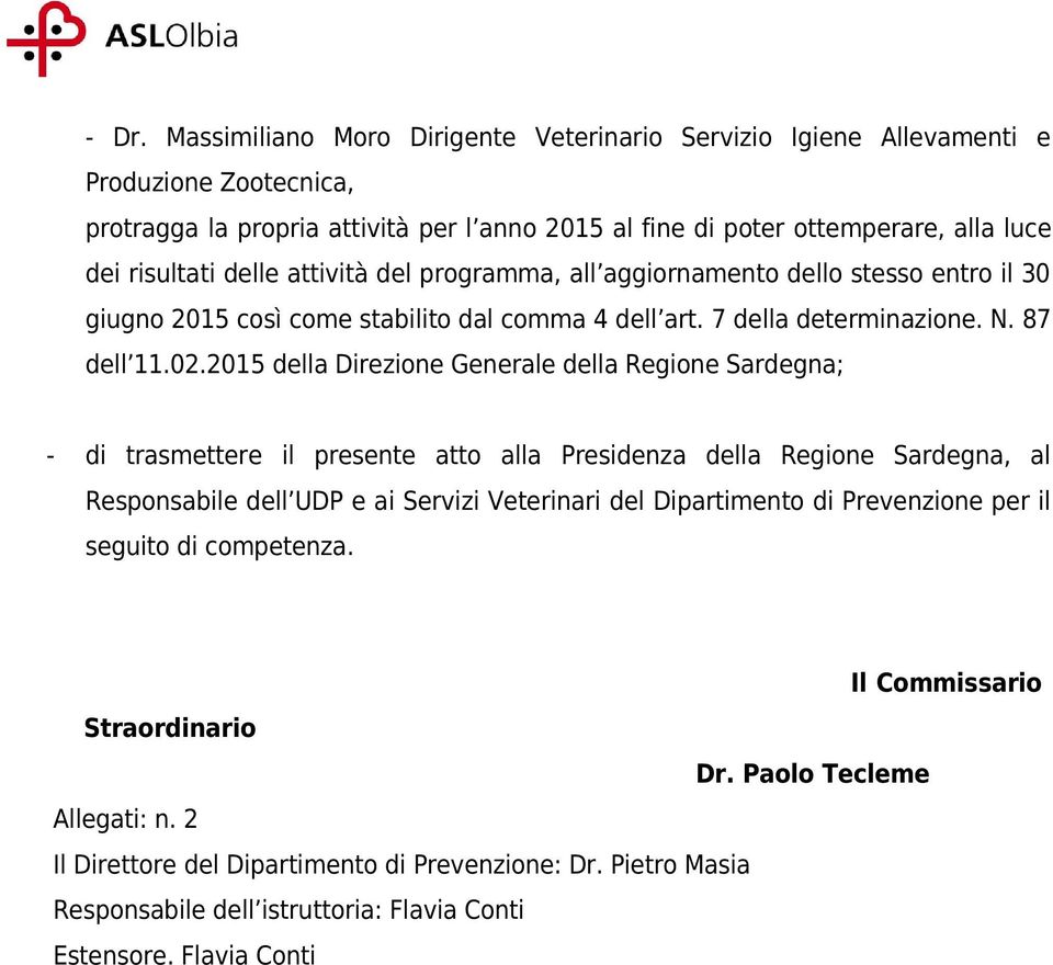 2015 della Direzione Generale della Regione Sardegna; - di trasmettere il presente atto alla Presidenza della Regione Sardegna, al Responsabile dell UDP e ai Servizi Veterinari del Dipartimento di