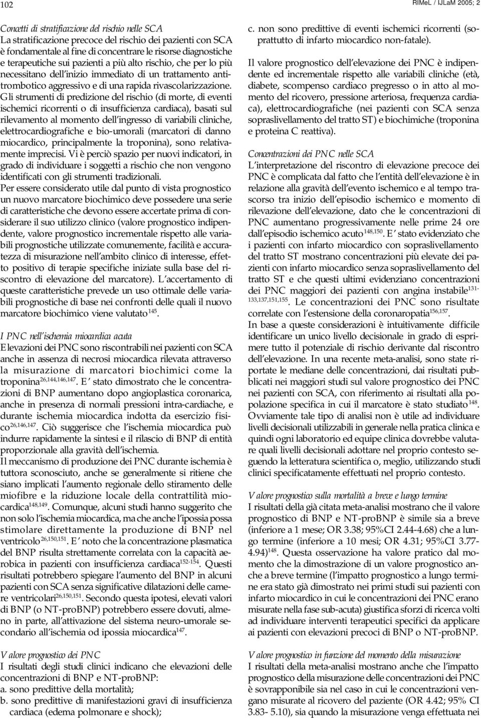 Gli strumenti di predizione del rischio (di morte, di eventi ischemici ricorrenti o di insufficienza cardiaca), basati sul rilevamento al momento dell ingresso di variabili cliniche,