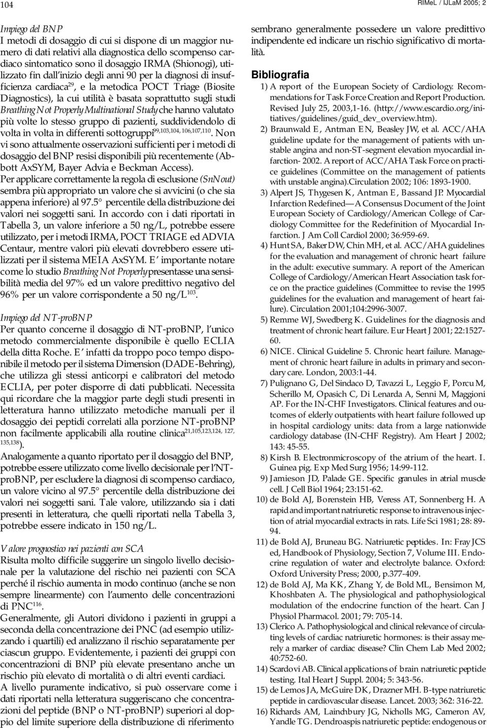 Multinational Study che hanno valutato più volte lo stesso gruppo di pazienti, suddividendolo di volta in volta in differenti sottogruppi 99,103,104, 106,107,110.