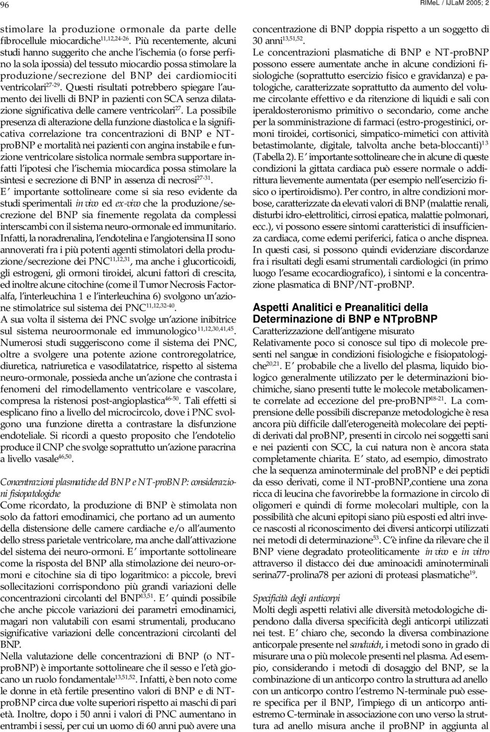 ventricolari 27-29. Questi risultati potrebbero spiegare l aumento dei livelli di BNP in pazienti con SCA senza dilatazione significativa delle camere ventricolari 27.