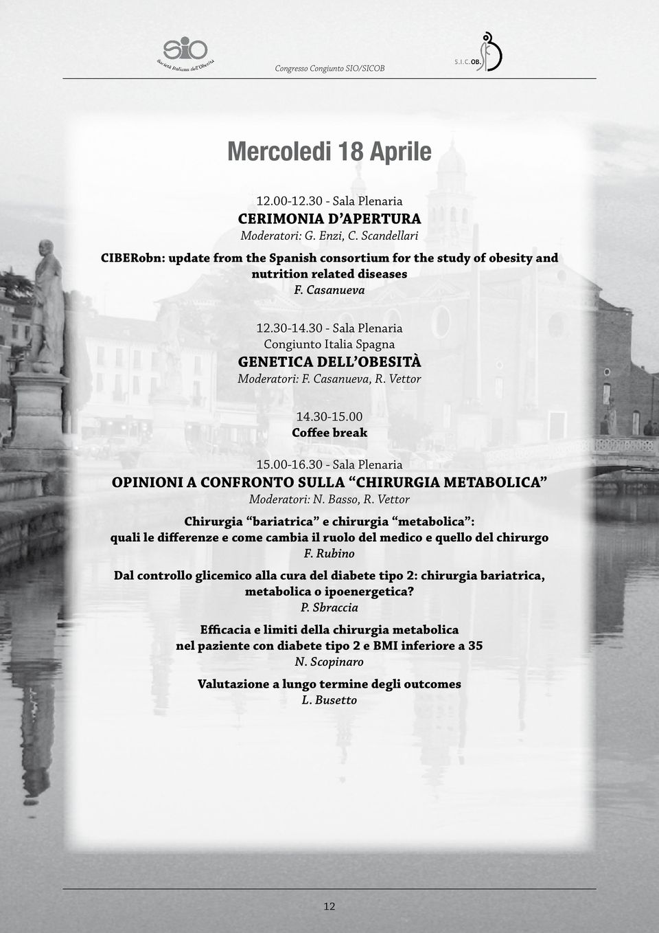 30 - Sala Plenaria Congiunto Italia Spagna Genetica dell Obesità Moderatori: F. Casanueva, R. Vettor 14.30-15.00 Coffee break 15.00-16.