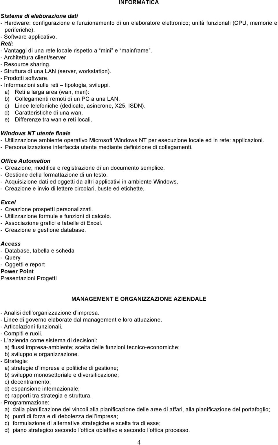 - Informazioni sulle reti tipologia, sviluppi. a) Reti a larga area (wan, man): b) Collegamenti remoti di un PC a una LAN. c) Linee telefoniche (dedicate, asincrone, X25, ISDN).