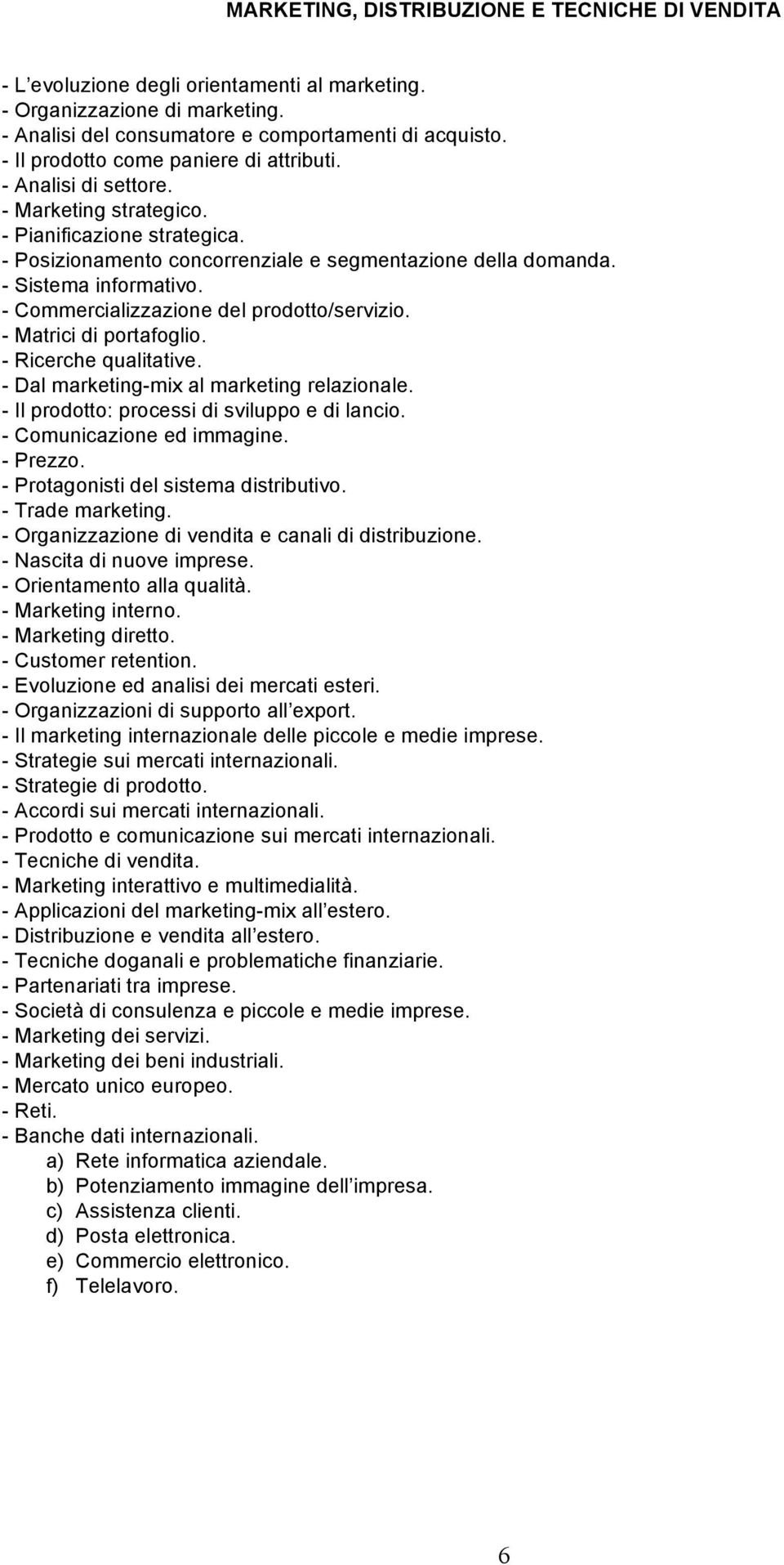 - Sistema informativo. - Commercializzazione del prodotto/servizio. - Matrici di portafoglio. - Ricerche qualitative. - Dal marketing-mix al marketing relazionale.