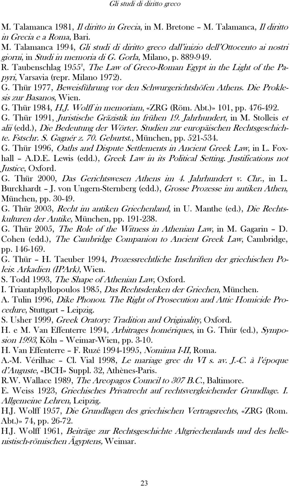 Die Proklesis zur Basanos, Wien. G. Thür 1984, H.J. Wolff in memoriam, «ZRG (Röm. Abt.)» 101, pp. 476-492. G. Thür 1991, Juristische Gräzistik im frühen 19. Jahrhundert, in M. Stolleis et alii (edd.