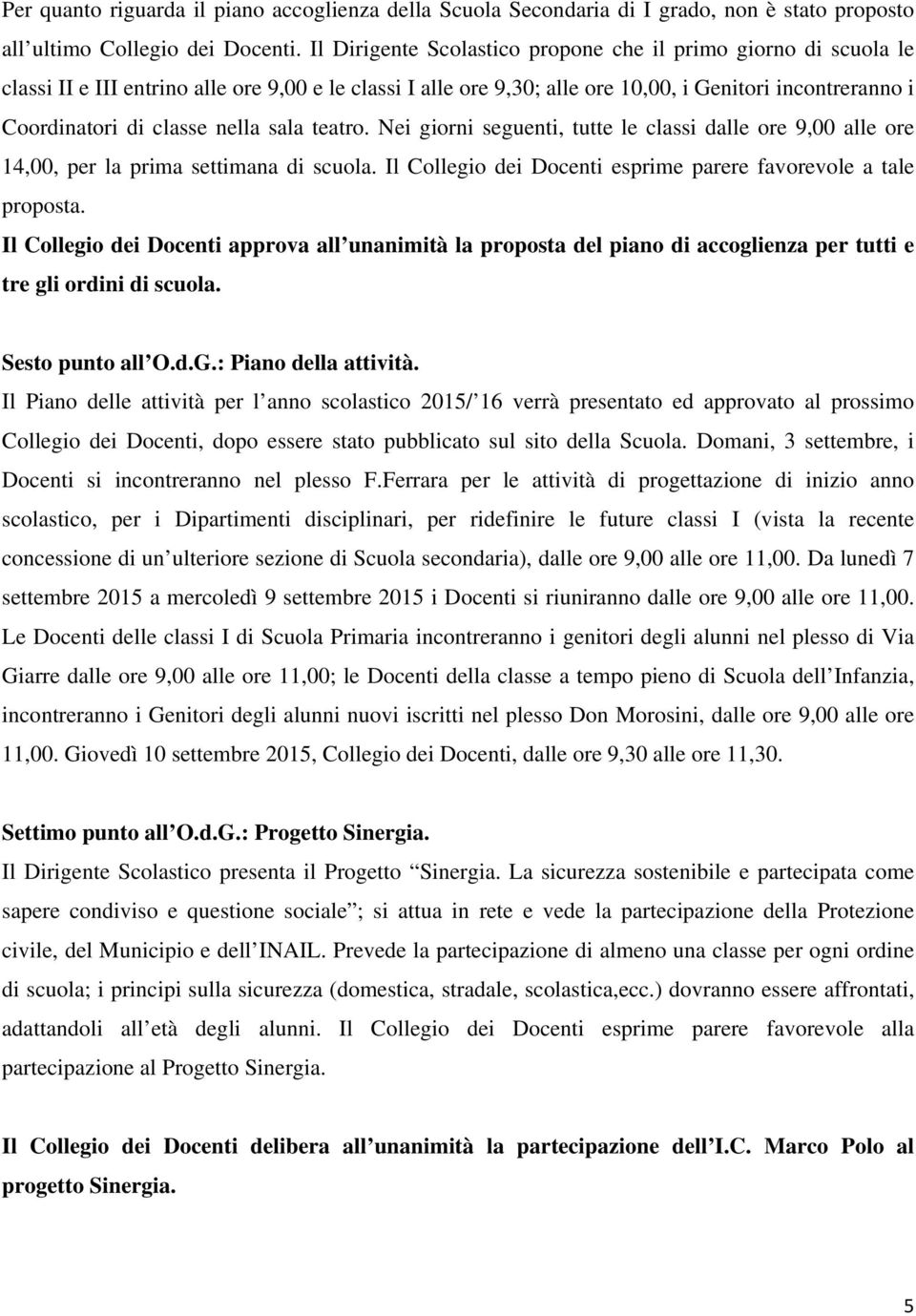 nella sala teatro. Nei giorni seguenti, tutte le classi dalle ore 9,00 alle ore 14,00, per la prima settimana di scuola. Il Collegio dei Docenti esprime parere favorevole a tale proposta.