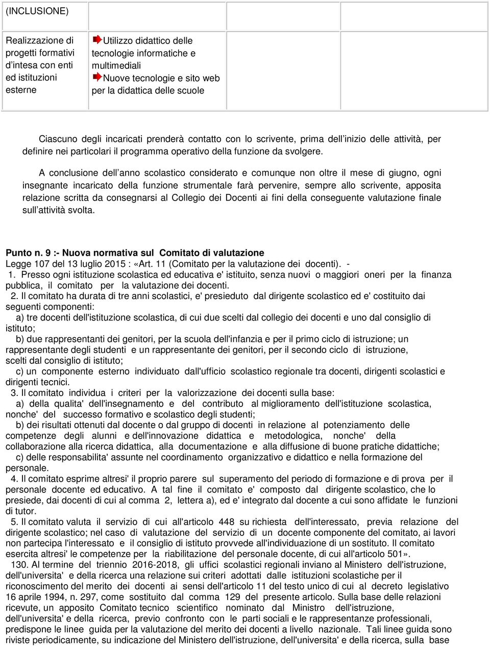 A conclusione dell anno scolastico considerato e comunque non oltre il mese di giugno, ogni insegnante incaricato della funzione strumentale farà pervenire, sempre allo scrivente, apposita relazione