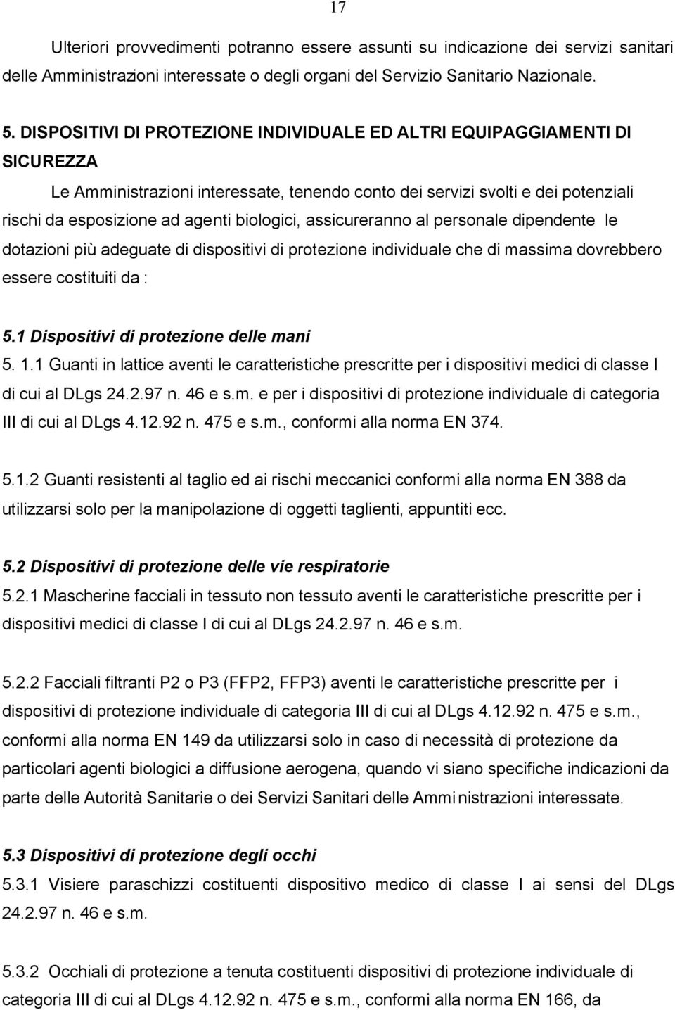 biologici, assicureranno al personale dipendente le dotazioni più adeguate di dispositivi di protezione individuale che di massima dovrebbero essere costituiti da : 5.