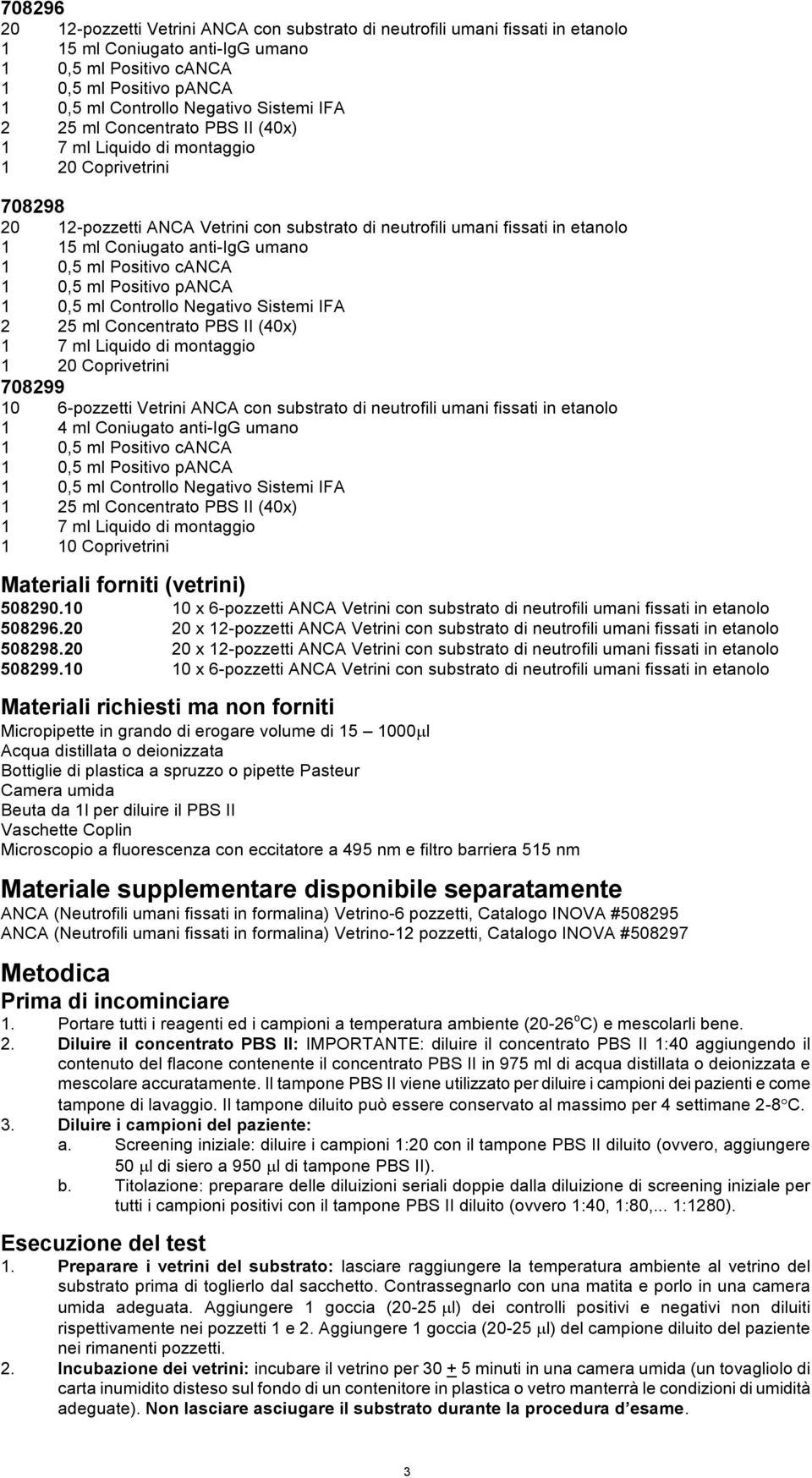 neutrofili umani fissati in etanolo 1 4 ml Coniugato anti-igg umano 1 25 ml Concentrato PBS II (40x) 1 10 Coprivetrini Materiali forniti (vetrini) 508290.