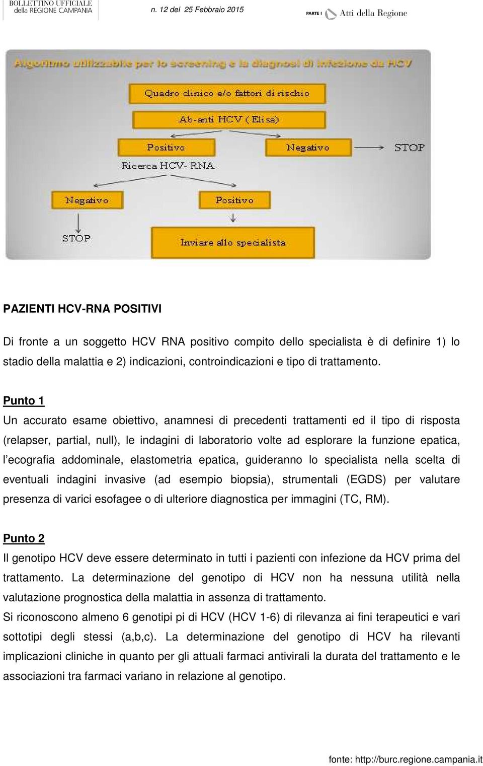 ecografia addominale, elastometria epatica, guideranno lo specialista nella scelta di eventuali indagini invasive (ad esempio biopsia), strumentali (EGDS) per valutare presenza di varici esofagee o