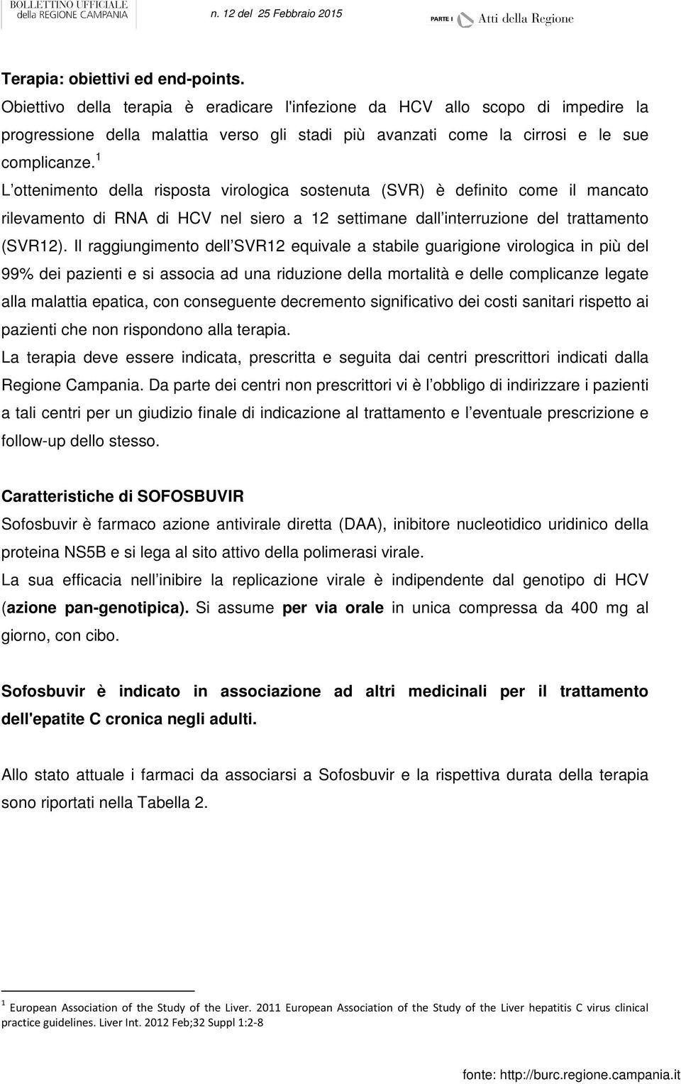 1 L ottenimento della risposta virologica sostenuta (SVR) è definito come il mancato rilevamento di RNA di HCV nel siero a 12 settimane dall interruzione del trattamento (SVR12).