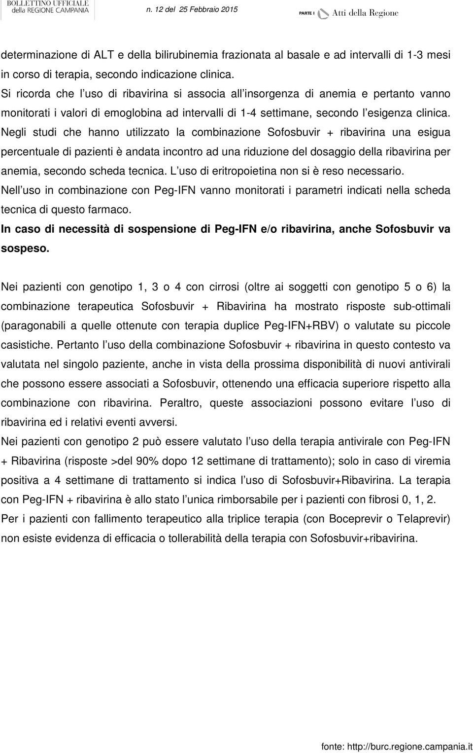 Negli studi che hanno utilizzato la combinazione Sofosbuvir + ribavirina una esigua percentuale di pazienti è andata incontro ad una riduzione del dosaggio della ribavirina per anemia, secondo scheda