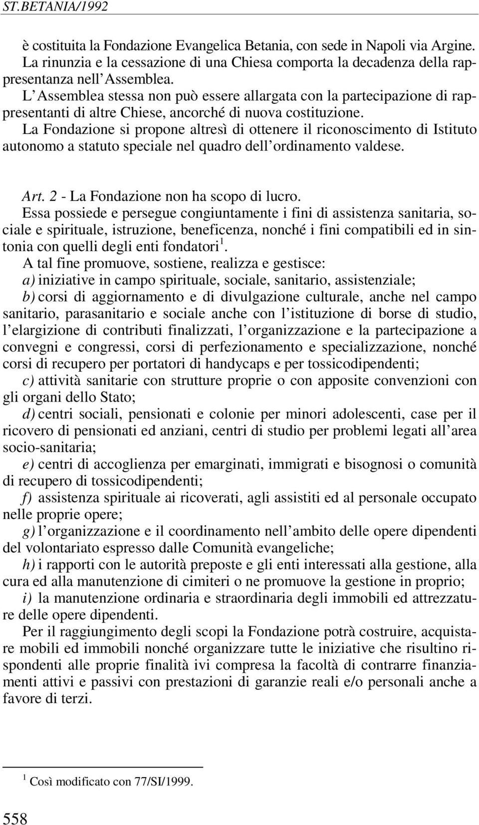 La Fondazione si propone altresì di ottenere il riconoscimento di Istituto autonomo a statuto speciale nel quadro dell ordinamento valdese. Art. 2 - La Fondazione non ha scopo di lucro.