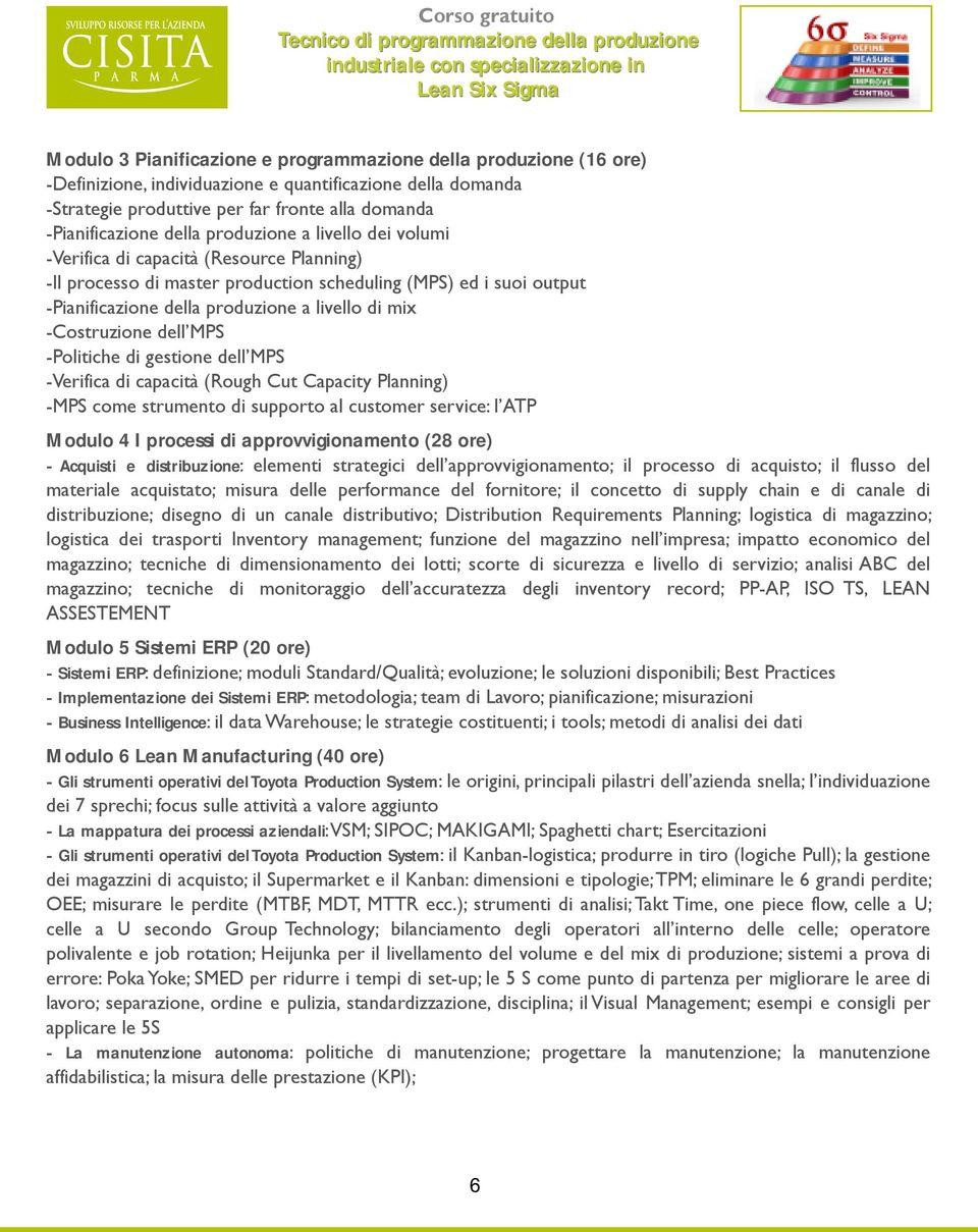 -Costruzione dell MPS -Politiche di gestione dell MPS -Verifica di capacità (Rough Cut Capacity Planning) -MPS come strumento di supporto al customer service: l ATP Modulo 4 I processi di