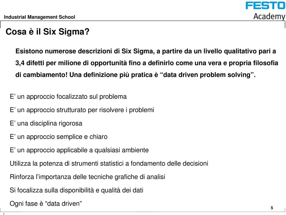 filosofia di cambiamento! Una definizione più pratica è data driven problem solving.