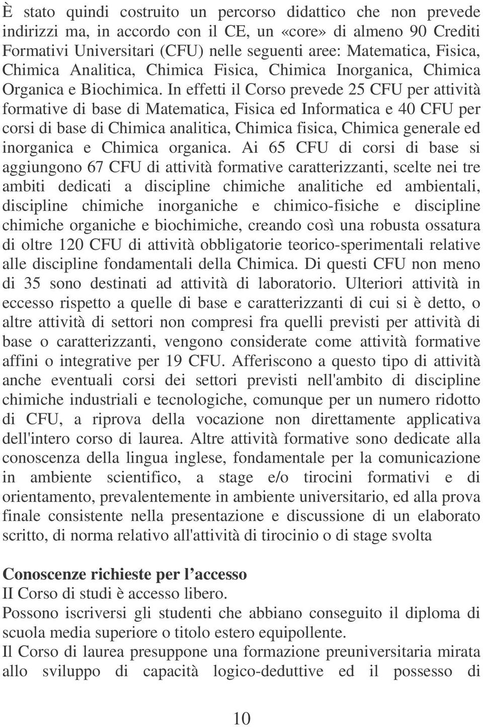 In effetti il Corso prevede 25 CFU per attività formative di base di Matematica, Fisica ed Informatica e 40 CFU per corsi di base di Chimica analitica, Chimica fisica, Chimica generale ed inorganica