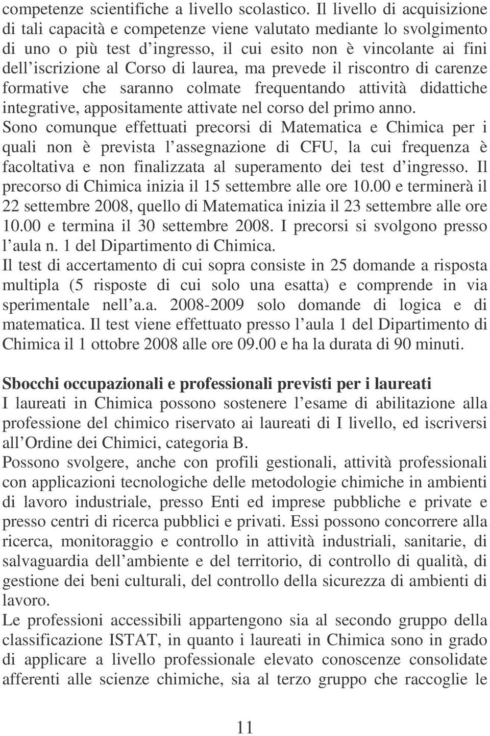 ma prevede il riscontro di carenze formative che saranno colmate frequentando attività didattiche integrative, appositamente attivate nel corso del primo anno.