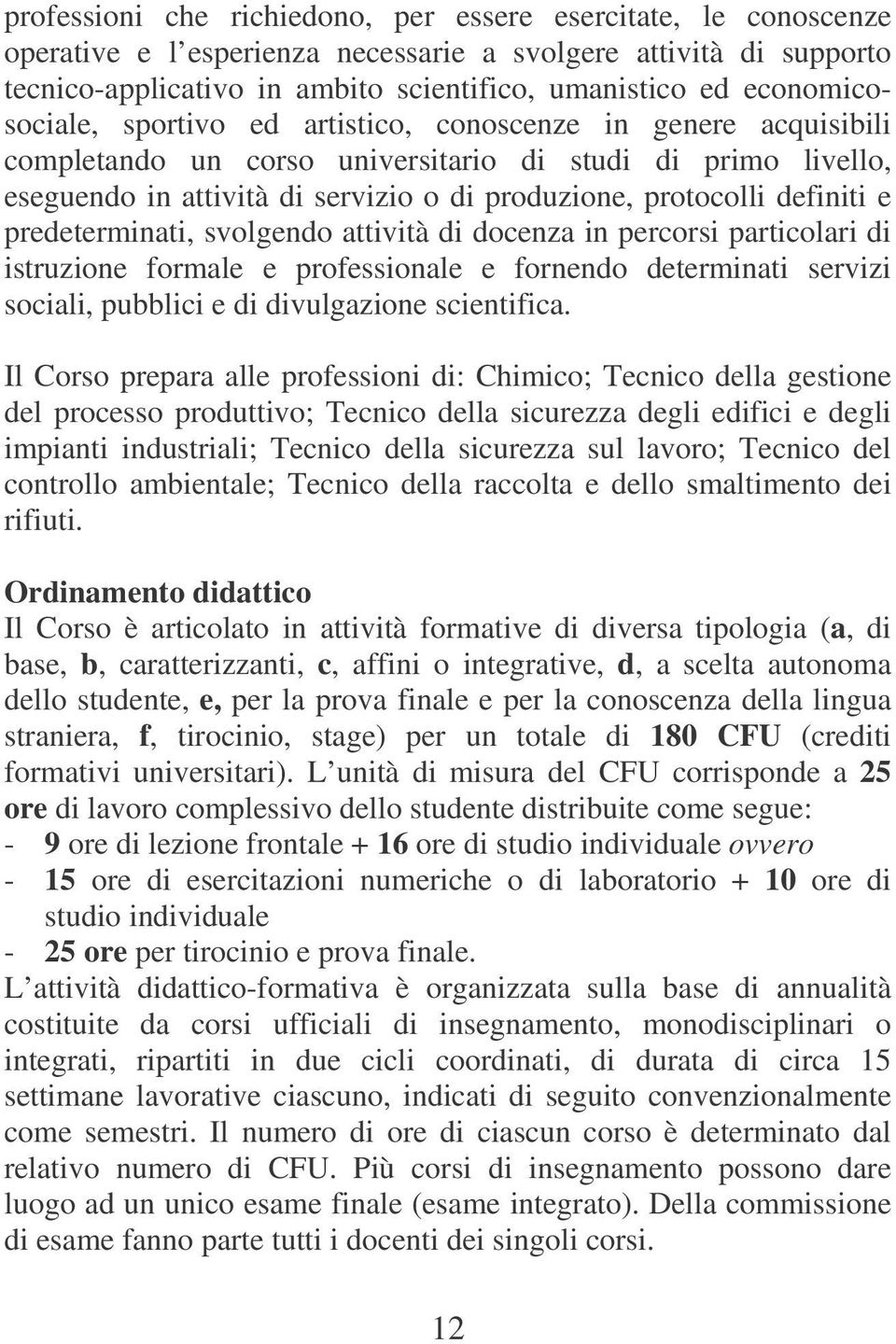 definiti e predeterminati, svolgendo attività di docenza in percorsi particolari di istruzione formale e professionale e fornendo determinati servizi sociali, pubblici e di divulgazione scientifica.