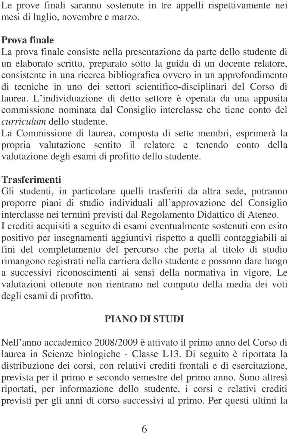 ovvero in un approfondimento di tecniche in uno dei settori scientifico-disciplinari del Corso di laurea.