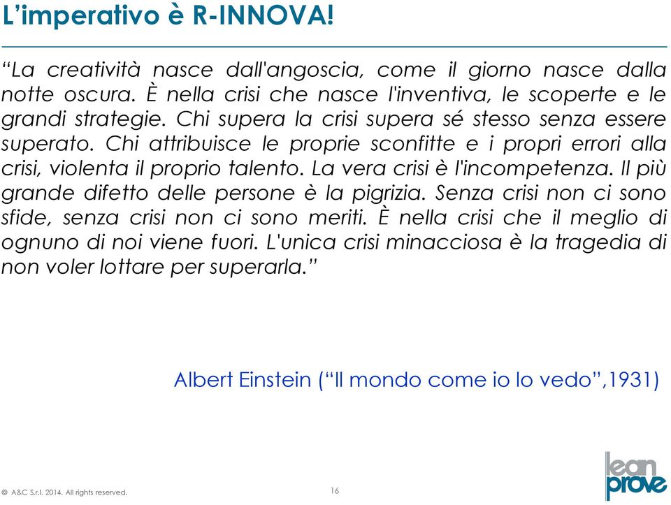 La vera crisi è l'incompetenza. Il più grande difetto delle persone è la pigrizia. Senza crisi non ci sono sfide, senza crisi non ci sono meriti.