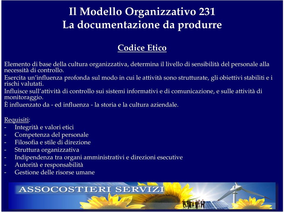 Influisce sull attività di controllo sui sistemi informativi e di comunicazione, e sulle attività di monitoraggio. È influenzato da - ed influenza - la storia e la cultura aziendale.