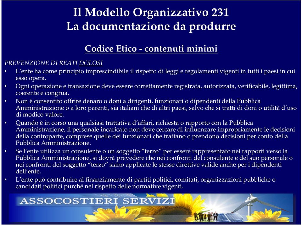 Non è consentito offrire denaro o doni a dirigenti, funzionari o dipendenti della Pubblica Amministrazione o a loro parenti, sia italiani che di altri paesi, salvo che si tratti di doni o utilità d