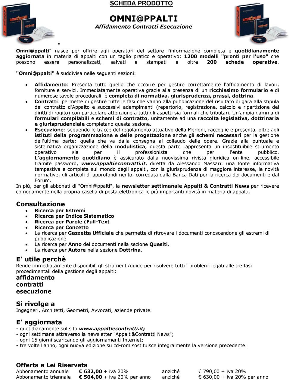 Omni@ppalti è suddivisa nelle seguenti sezioni: Affidamento: Presenta tutto quello che occorre per gestire correttamente l'affidamento di lavori, forniture e servizi.