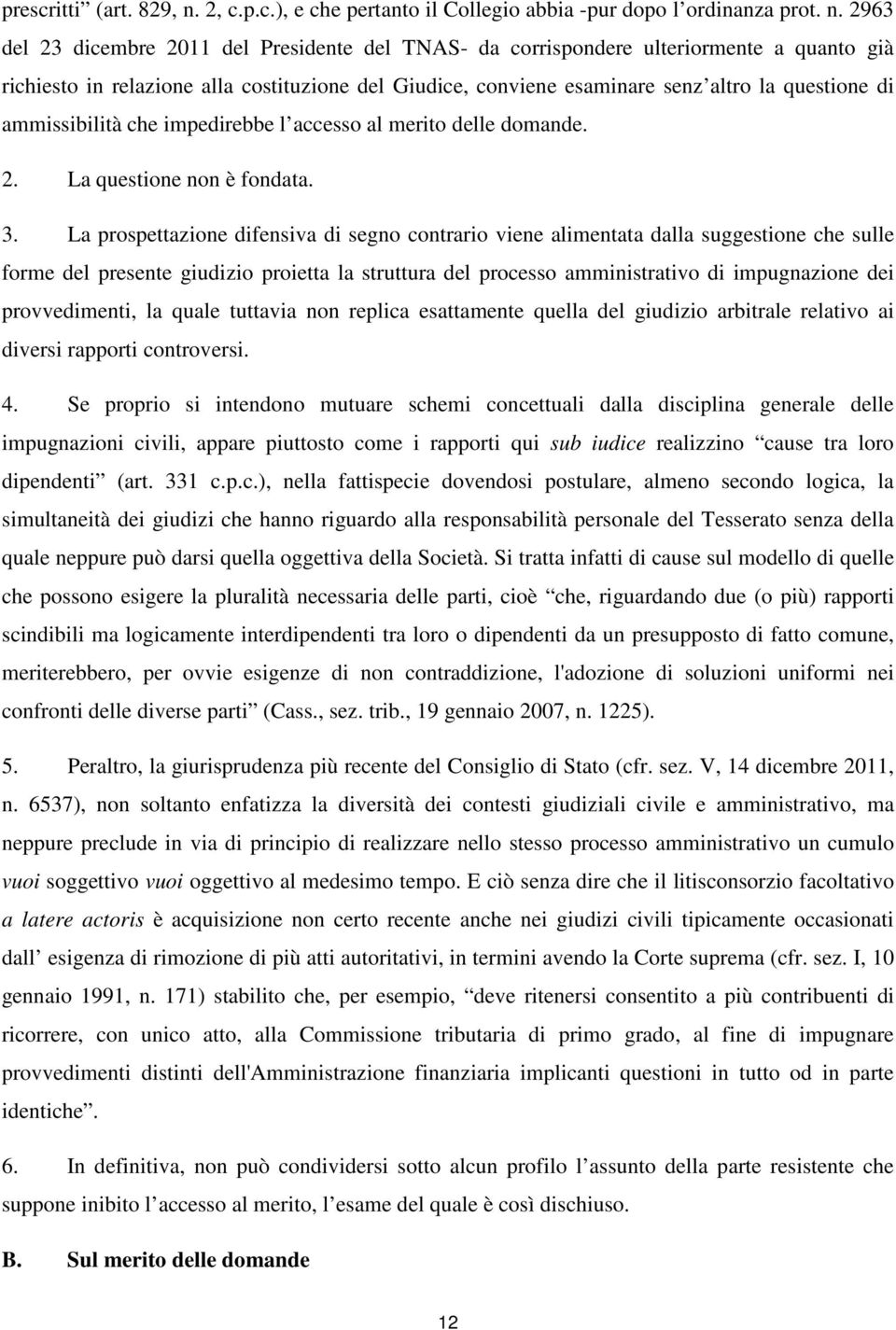 2963 del 23 dicembre 2011 del Presidente del TNAS- da corrispondere ulteriormente a quanto già richiesto in relazione alla costituzione del Giudice, conviene esaminare senz altro la questione di