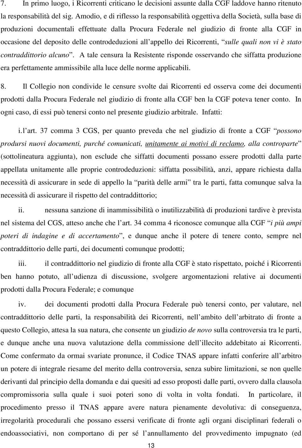 controdeduzioni all appello dei Ricorrenti, sulle quali non vi è stato contraddittorio alcuno.