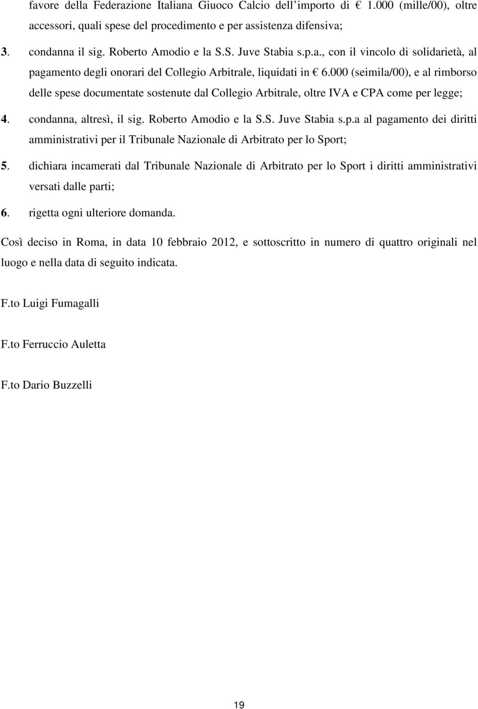 000 (seimila/00), e al rimborso delle spese documentate sostenute dal Collegio Arbitrale, oltre IVA e CPA come per legge; 4. condanna, altresì, il sig. Roberto Amodio e la S.S. Juve Stabia s.p.a al pagamento dei diritti amministrativi per il Tribunale Nazionale di Arbitrato per lo Sport; 5.