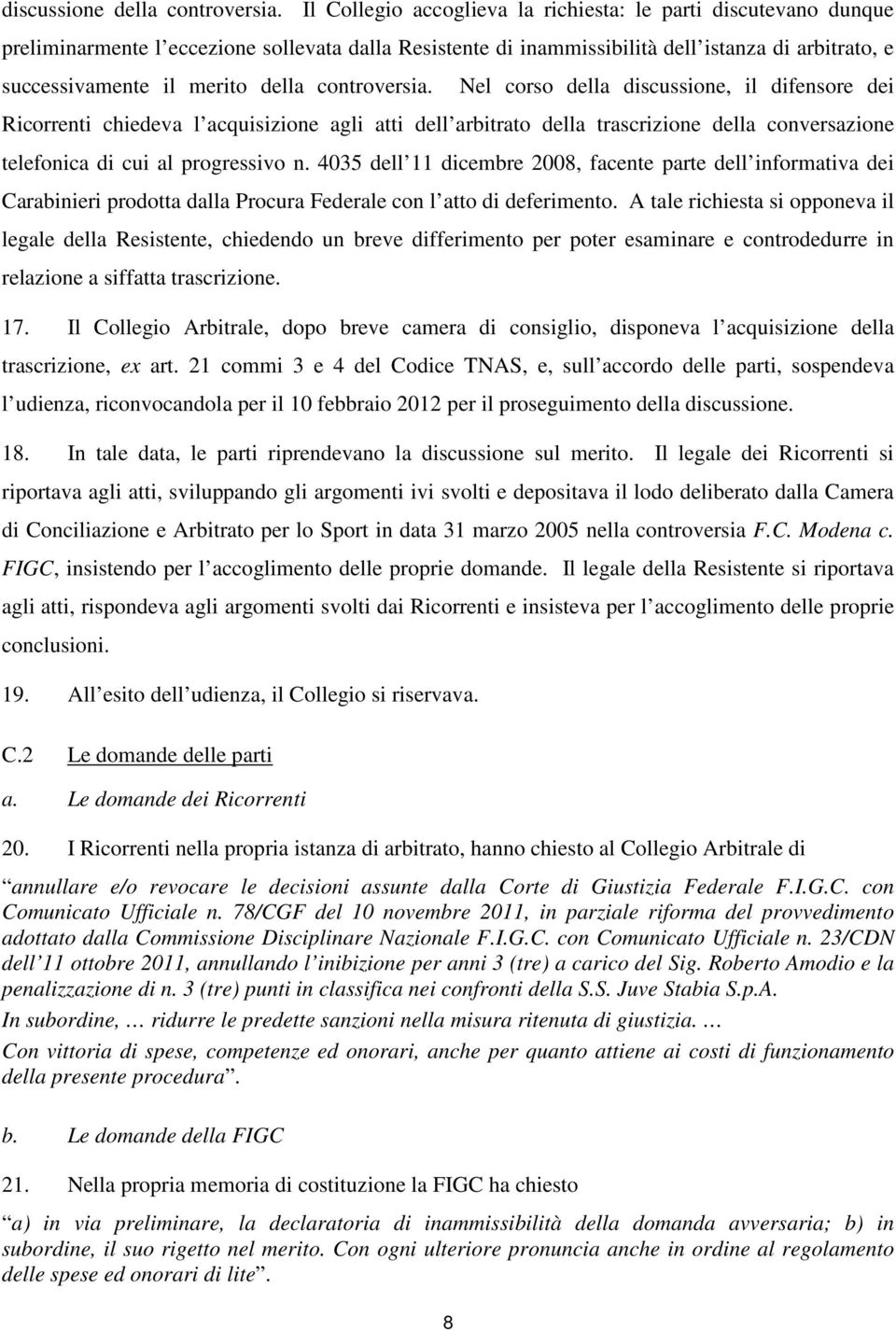 controversia. 8 Nel corso della discussione, il difensore dei Ricorrenti chiedeva l acquisizione agli atti dell arbitrato della trascrizione della conversazione telefonica di cui al progressivo n.