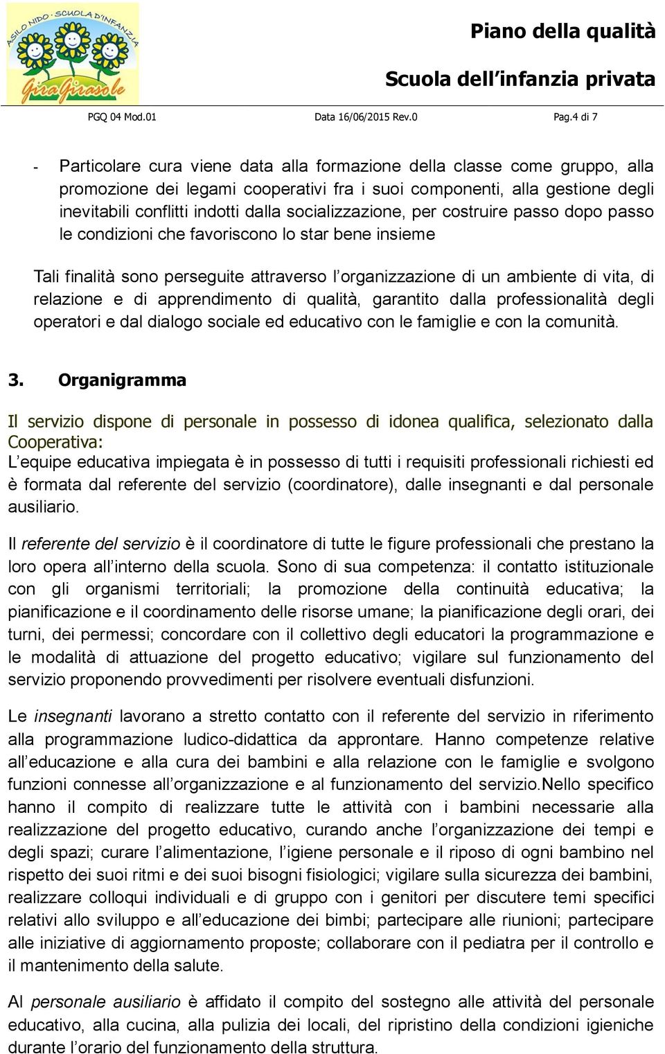 socializzazione, per costruire passo dopo passo le condizioni che favoriscono lo star bene insieme Tali finalità sono perseguite attraverso l organizzazione di un ambiente di vita, di relazione e di