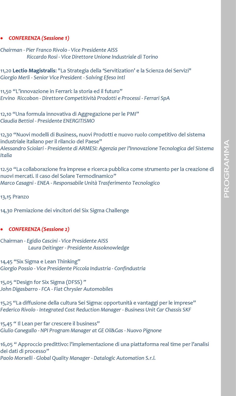 - Ferrari SpA 12,10 Una formula innovativa di Aggregazione per le PMI Claudia Bettiol - Presidente ENERGITISMO 12,30 Nuovi modelli di Business, nuovi Prodotti e nuovo ruolo competitivo del sistema