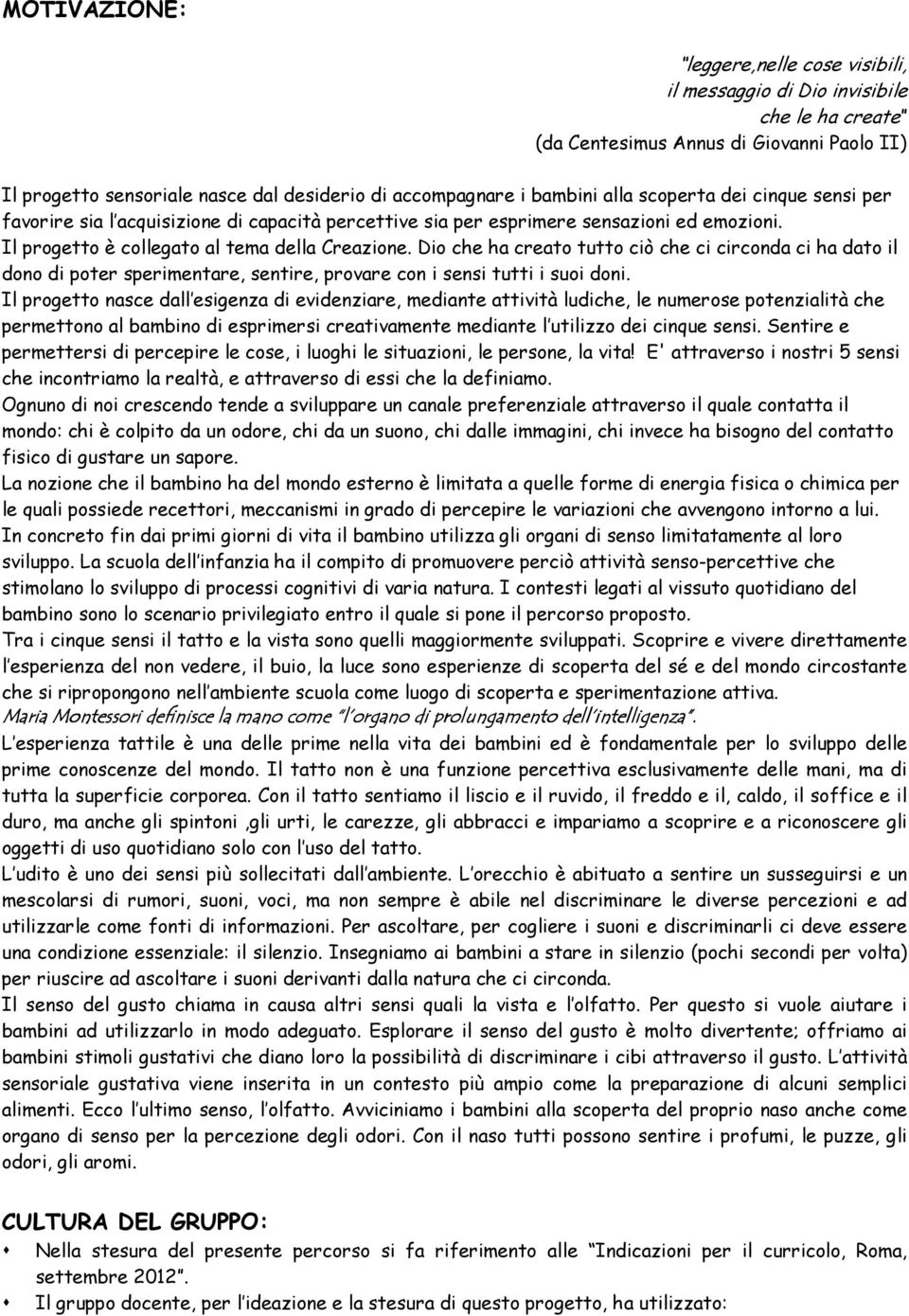 Dio che ha creato tutto ciò che ci circonda ci ha dato il dono di poter sperimentare, sentire, provare con i sensi tutti i suoi doni.