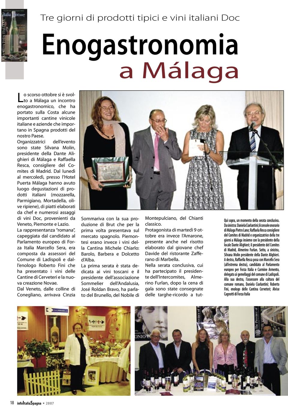 Organizzatrici dell evento sono state Silvana Molin, presidente della Dante Alighieri di Málaga e Raffaella Resca, consigliere del Comites di Madrid.