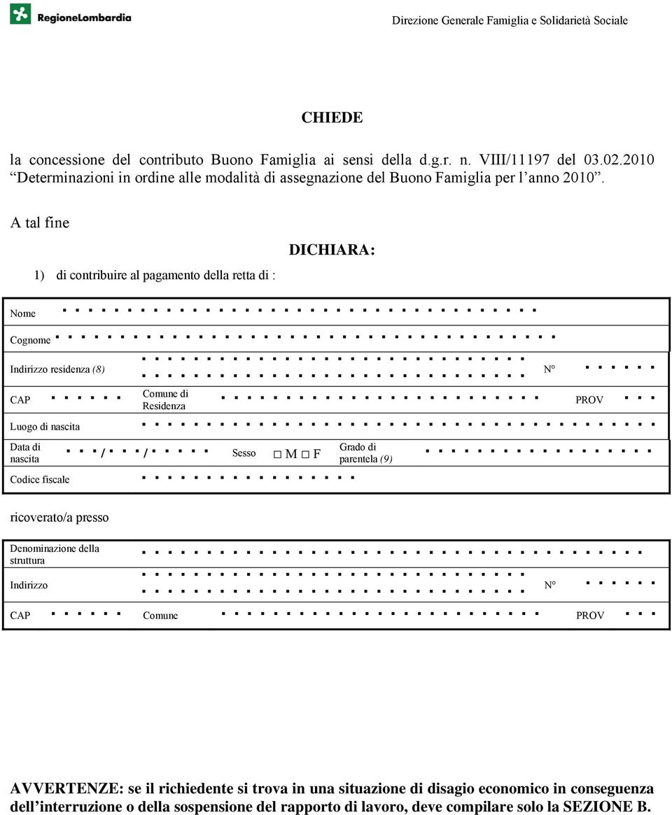 A tal fine 1) di contribuire al pagamento della retta di : DICHIARA: Indirizzo residenza (8) N Luogo di parentela (9) ricoverato/a presso