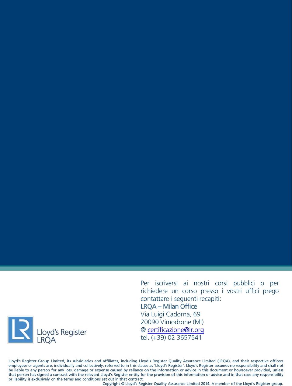 (+39) 02 3657541 Lloyd s Register Group Limited, its subsidiaries and affiliates, including Lloyd s Register Quality Assurance Limited (LRQA), and their respective officers employees or agents are,
