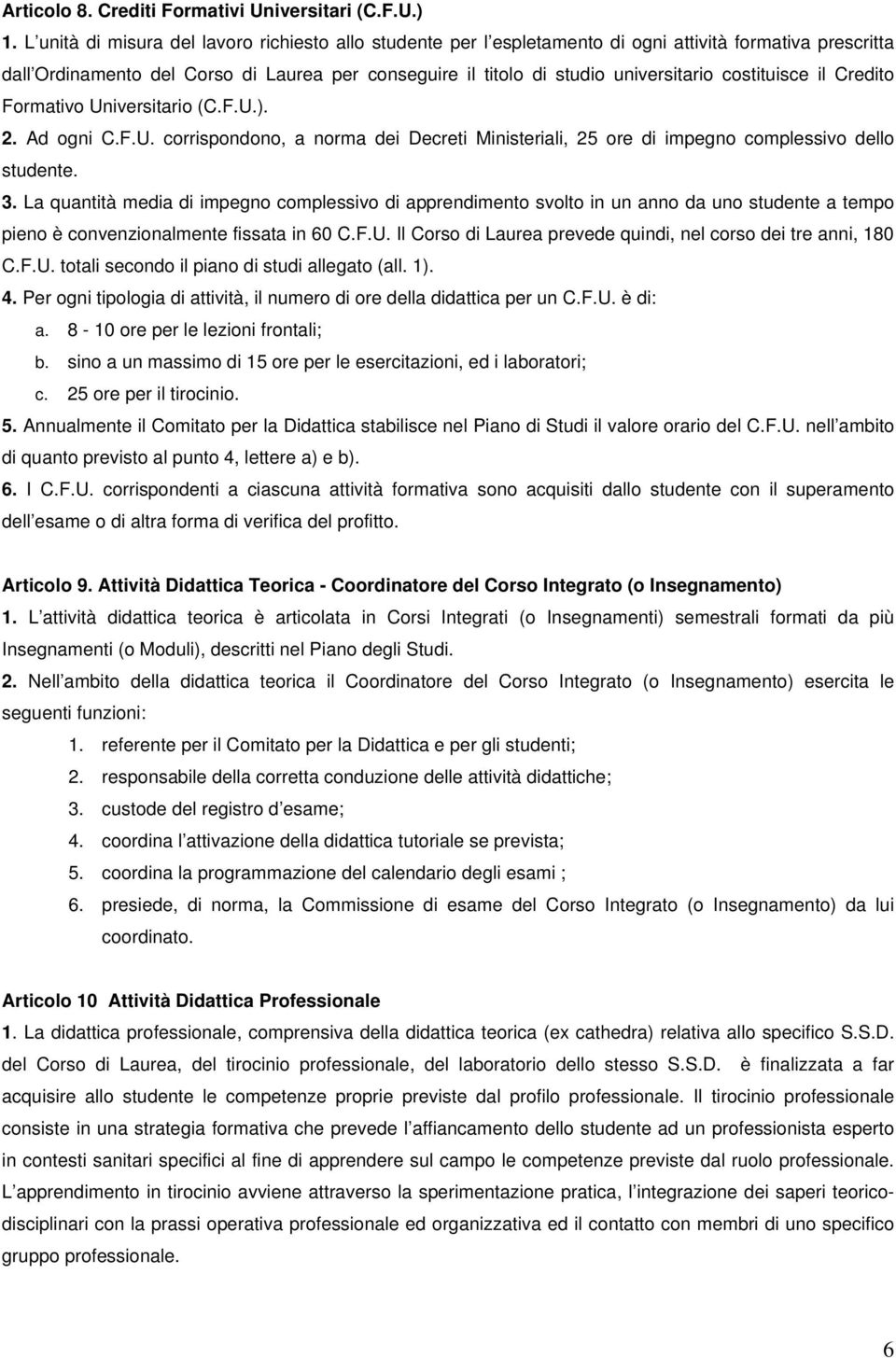 costituisce il Credito Formativo Universitario (C.F.U.). 2. Ad ogni C.F.U. corrispondono, a norma dei Decreti Ministeriali, 25 ore di impegno complessivo dello studente. 3.