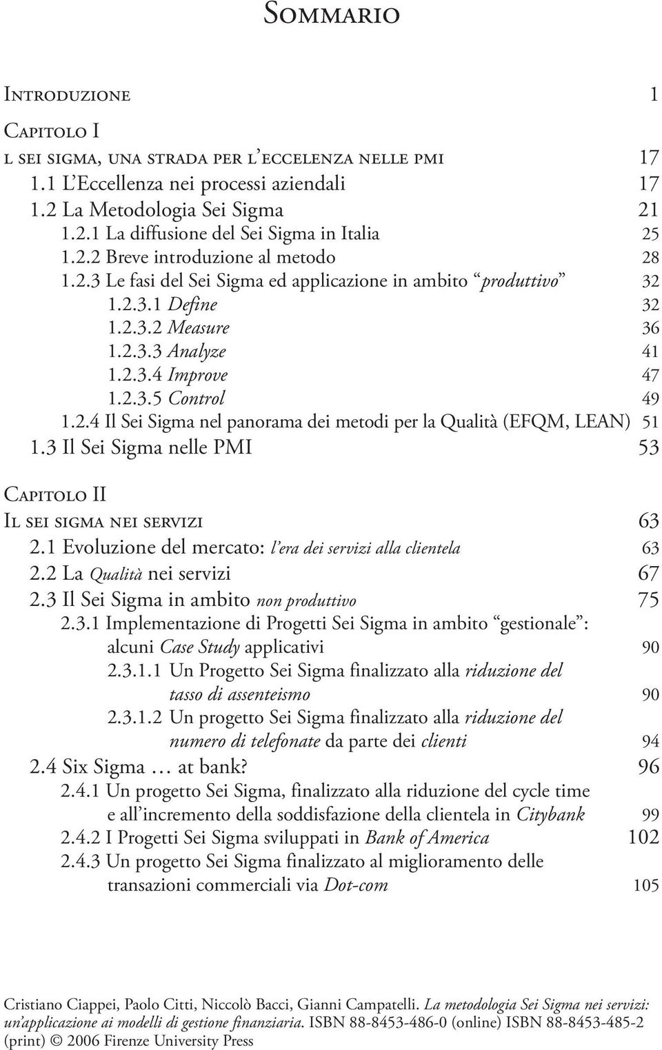 2.4 Il Sei Sigma nel panorama dei metodi per la Qualità (EFQM, LEAN) 51 1.3 Il Sei Sigma nelle PMI 53 Capitolo II Il sei sigma nei servizi 63 2.