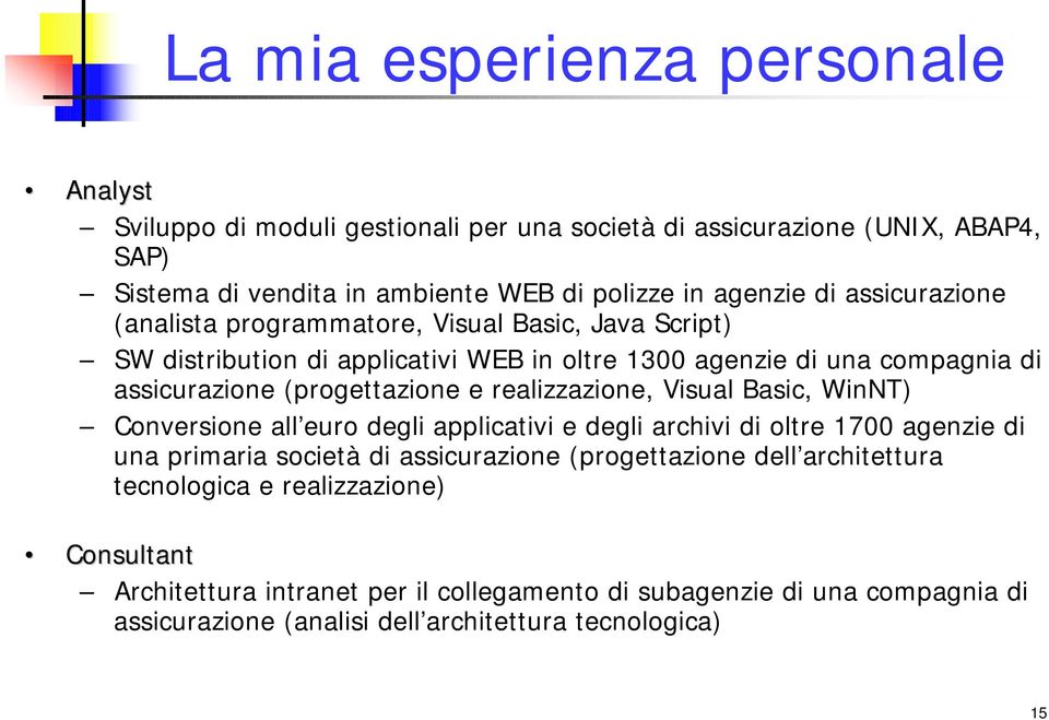 realizzazione, Visual Basic, WinNT) Conversione all euro degli applicativi e degli archivi di oltre 1700 agenzie di una primaria società di assicurazione (progettazione dell