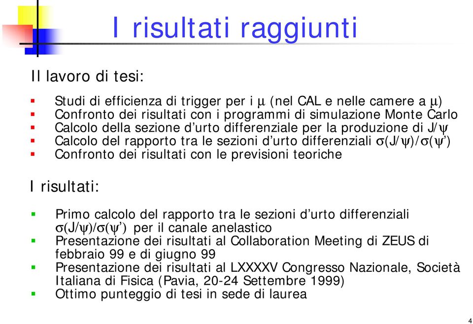 teoriche I risultati: Primo calcolo del rapporto tra le sezioni d urto differenziali σ(j/ψ)/σ(ψ )==per il canale anelastico Presentazione dei risultati al Collaboration Meeting di