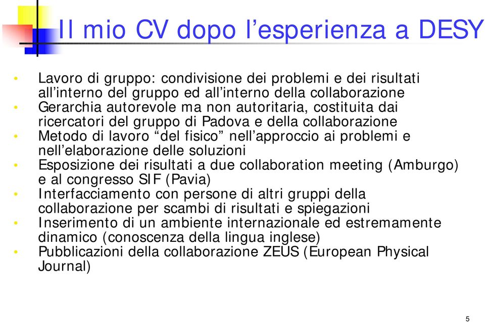 Esposizione dei risultati a due collaboration meeting (Amburgo) e al congresso SIF (Pavia) Interfacciamento con persone di altri gruppi della collaborazione per scambi di risultati