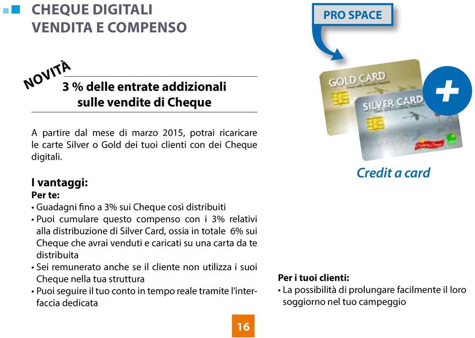 I vantaggi: Per te: Guadagni fino a 3% sui Cheque così distribuiti Puoi cumulare questo compenso con i 3% relativi alla distribuzione di Silver Card, ossia in totale 6% sui Cheque