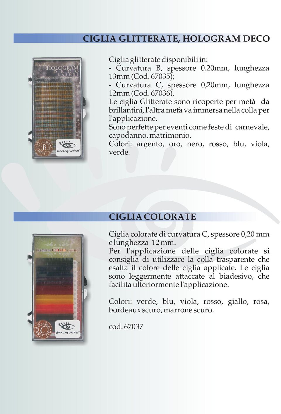 Colori: argento, oro, nero, rosso, blu, viola, verde. CIGLIA COLORATE Ciglia colorate di curvatura C, spessore 0,20 mm e lunghezza 12 mm.