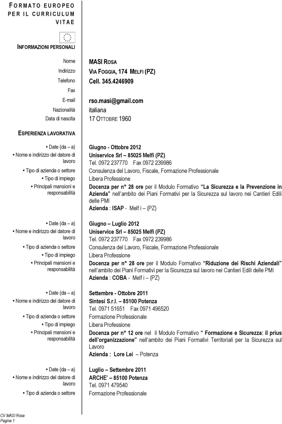 0972 237770 Fax 0972 239986 Tipo di azienda o settore Consulenza del Lavoro, Fiscale, Formazione Professionale Docenza per n 28 ore per il Modulo Formativo La Sicurezza e la Prevenzione in Azienda