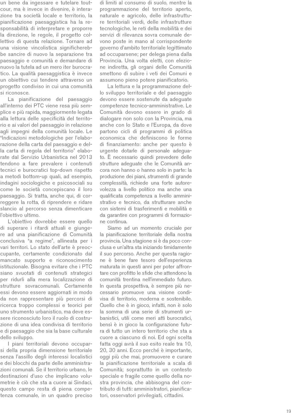 Tornare ad una visione vincolistica significherebbe sancire di nuovo la separazione tra paesaggio e comunità e demandare di nuovo la tutela ad un mero iter burocratico.