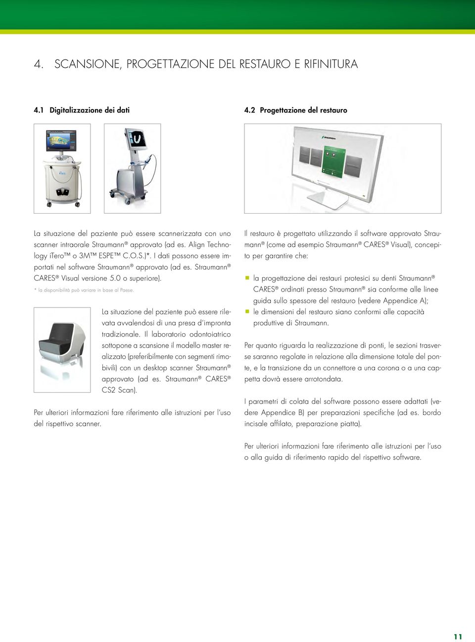 I dati possono essere importati nel software Straumann arovato (ad es. Straumann CARES Visual versione 5.0 o superiore). * la disponibilità può variare in base al Paese.