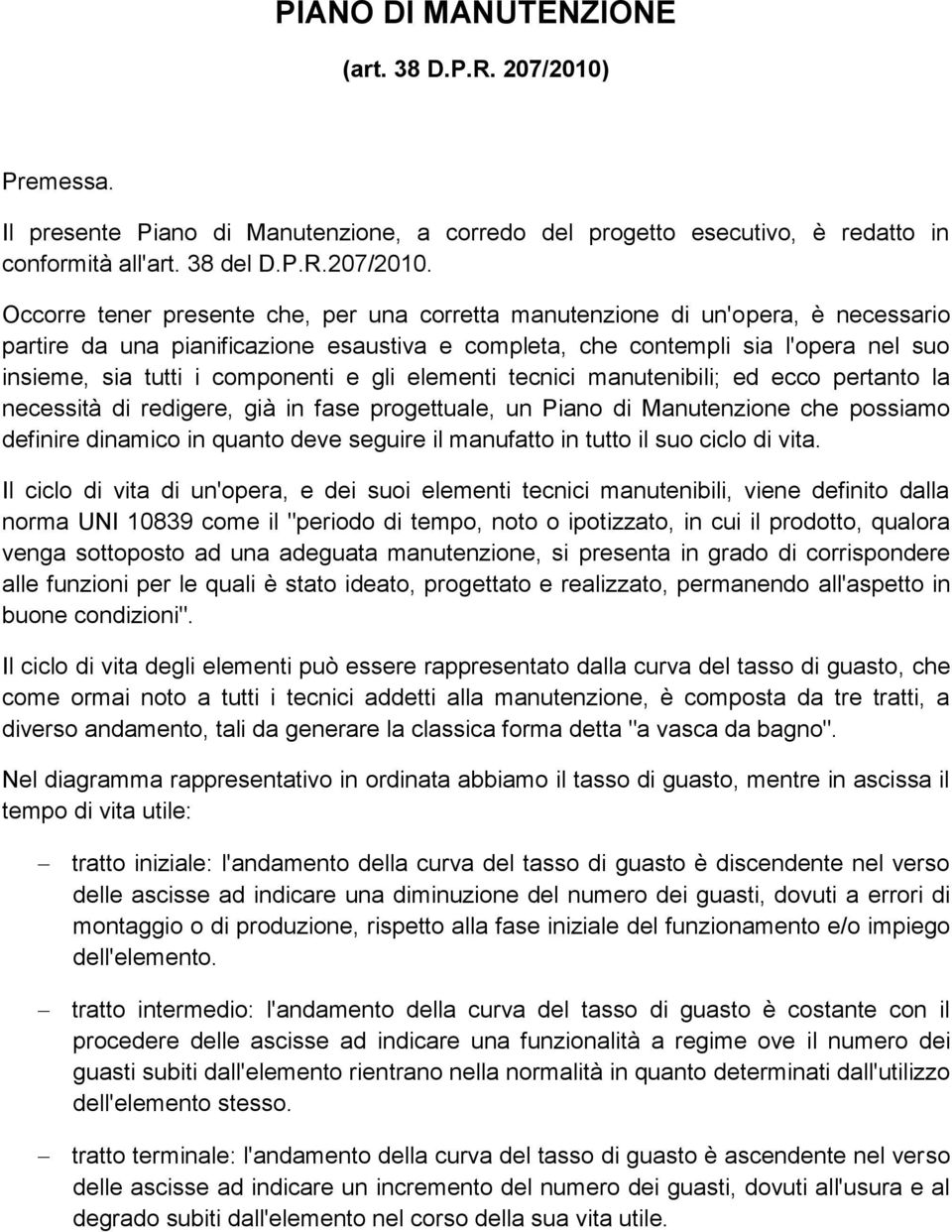 Occorre tener presente che, per una corretta manutenzione di un'opera, è necessario partire da una pianificazione esaustiva e completa, che contempli sia l'opera nel suo insieme, sia tutti i